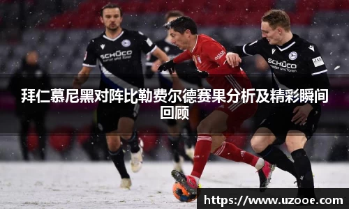 拜仁慕尼黑对阵比勒费尔德赛果分析及精彩瞬间回顾