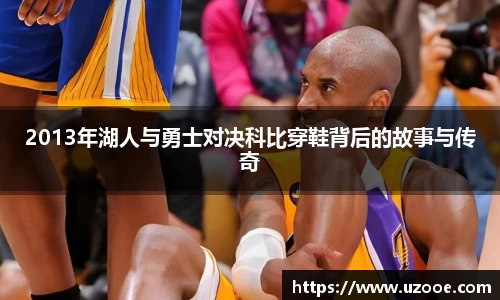 2013年湖人与勇士对决科比穿鞋背后的故事与传奇