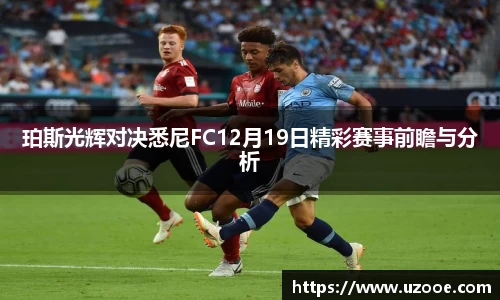 珀斯光辉对决悉尼FC12月19日精彩赛事前瞻与分析